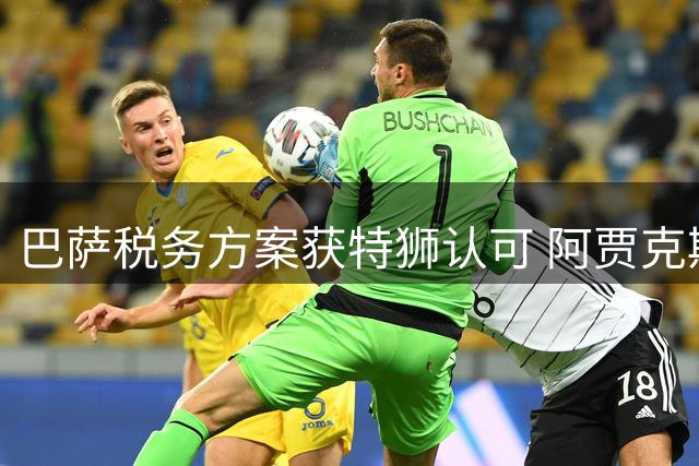 巴萨税务方案获特狮认可 阿贾克斯租借交易现转机